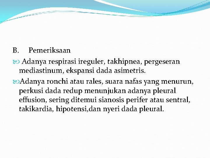 B. Pemeriksaan Adanya respirasi ireguler, takhipnea, pergeseran mediastinum, ekspansi dada asimetris. Adanya ronchi atau B. Pemeriksaan Adanya respirasi ireguler, takhipnea, pergeseran mediastinum, ekspansi dada asimetris. Adanya ronchi atau