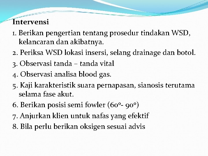 Intervensi 1. Berikan pengertian tentang prosedur tindakan WSD, kelancaran dan akibatnya. 2. Periksa WSD Intervensi 1. Berikan pengertian tentang prosedur tindakan WSD, kelancaran dan akibatnya. 2. Periksa WSD