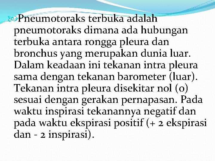 Pneumotoraks terbuka adalah pneumotoraks dimana ada hubungan terbuka antara rongga pleura dan bronchus Pneumotoraks terbuka adalah pneumotoraks dimana ada hubungan terbuka antara rongga pleura dan bronchus