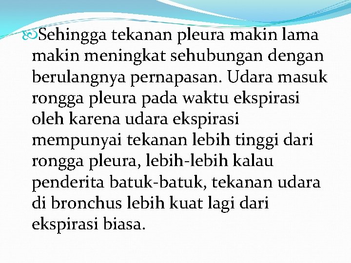 Sehingga tekanan pleura makin lama makin meningkat sehubungan dengan berulangnya pernapasan. Udara masuk Sehingga tekanan pleura makin lama makin meningkat sehubungan dengan berulangnya pernapasan. Udara masuk