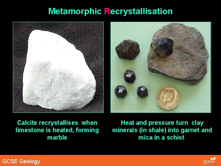 Metamorphic Recrystallisation Calcite recrystallises when limestone is heated, forming marble GCSE Geology Heat and Metamorphic Recrystallisation Calcite recrystallises when limestone is heated, forming marble GCSE Geology Heat and