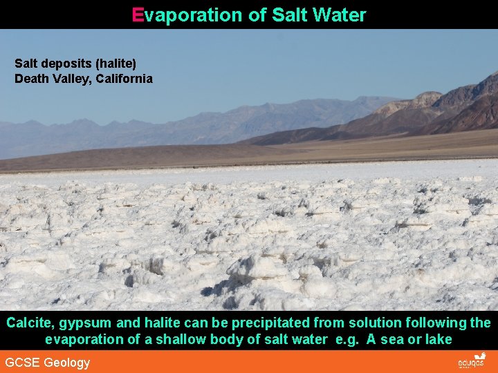 Evaporation of Salt Water Salt deposits (halite) Death Valley, California Calcite, gypsum and halite Evaporation of Salt Water Salt deposits (halite) Death Valley, California Calcite, gypsum and halite