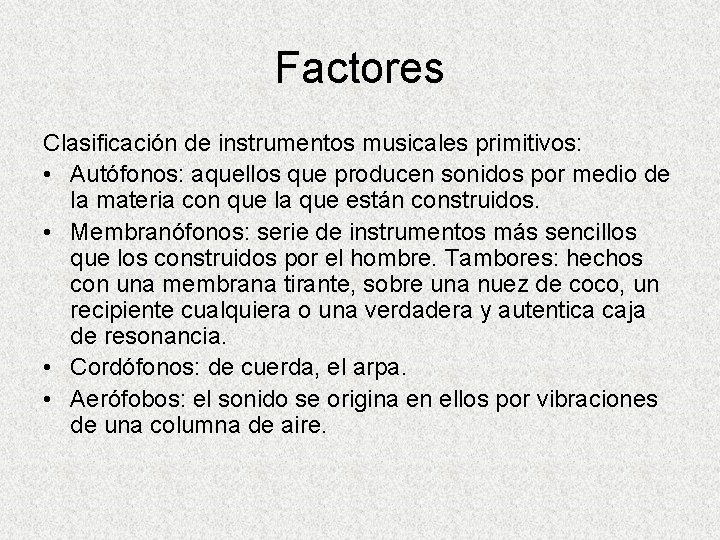 Factores Clasificación de instrumentos musicales primitivos: • Autófonos: aquellos que producen sonidos por medio