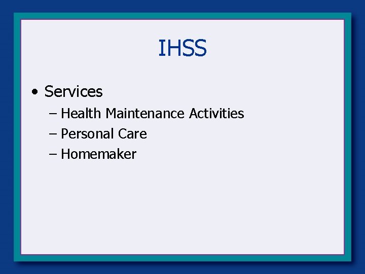 IHSS • Services – Health Maintenance Activities – Personal Care – Homemaker 