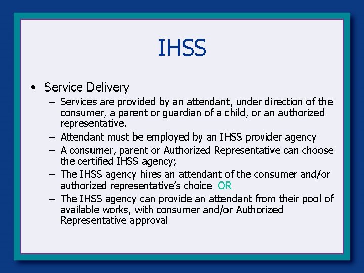 IHSS • Service Delivery – Services are provided by an attendant, under direction of