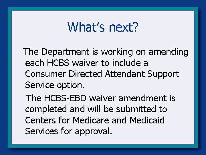What’s next? The Department is working on amending each HCBS waiver to include a What’s next? The Department is working on amending each HCBS waiver to include a