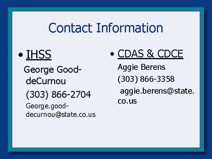 Contact Information • IHSS George Goodde. Curnou (303) 866 -2704 George. gooddecurnou@state. co. us Contact Information • IHSS George Goodde. Curnou (303) 866 -2704 George. gooddecurnou@state. co. us