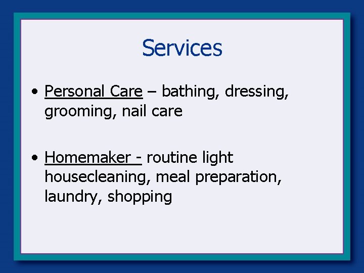 Services • Personal Care – bathing, dressing, grooming, nail care • Homemaker - routine Services • Personal Care – bathing, dressing, grooming, nail care • Homemaker - routine