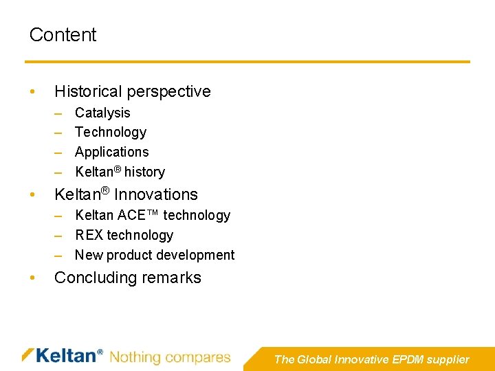 Content • Historical perspective – – • Catalysis Technology Applications Keltan® history Keltan® Innovations Content • Historical perspective – – • Catalysis Technology Applications Keltan® history Keltan® Innovations