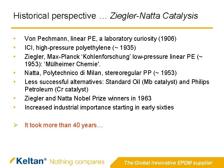 Historical perspective … Ziegler-Natta Catalysis • • Von Pechmann, linear PE, a laboratory curiosity Historical perspective … Ziegler-Natta Catalysis • • Von Pechmann, linear PE, a laboratory curiosity