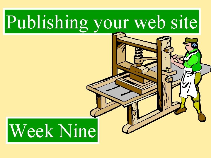 Publishing your web site Week Nine 