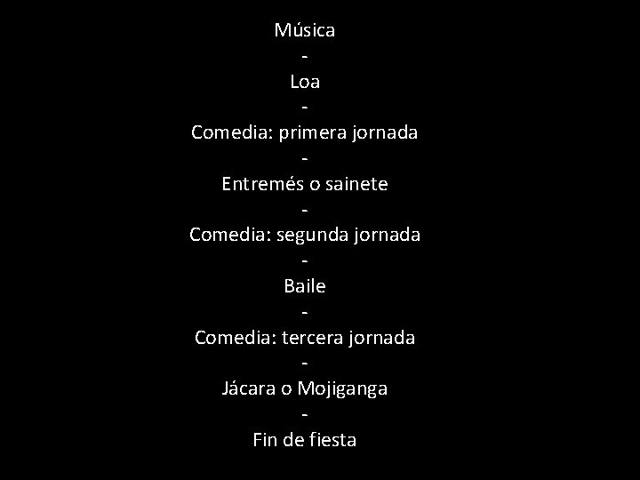 Música Loa Comedia: primera jornada Entremés o sainete - Comedia: segunda jornada Baile -