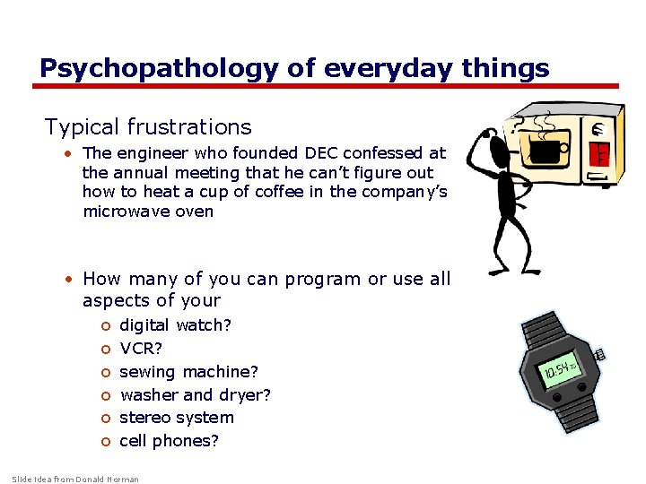 Psychopathology of everyday things Typical frustrations • The engineer who founded DEC confessed at