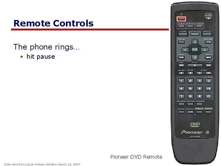 Remote Controls The phone rings… • hit pause Pioneer DVD Remote Slide idea from