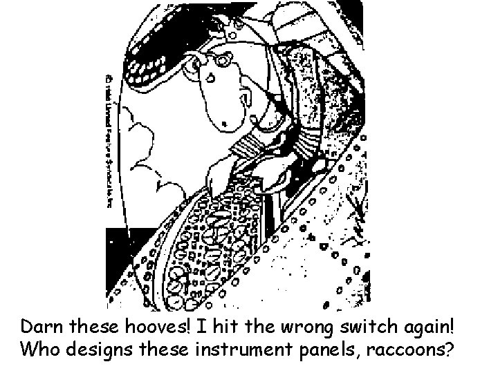 Darn these hooves! I hit the wrong switch again! Who designs these instrument panels,