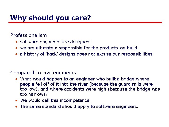 Why should you care? Professionalism • software engineers are designers • we are ultimately