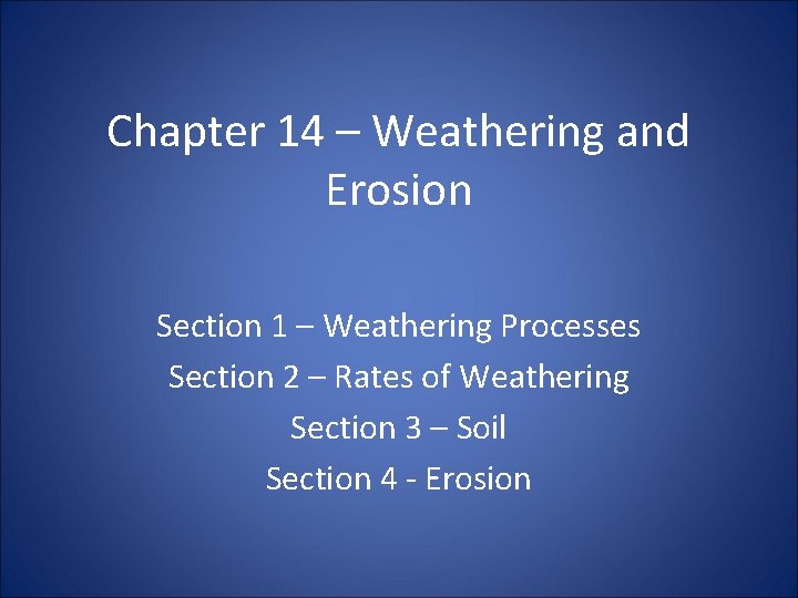 Chapter 14 – Weathering and Erosion Section 1 – Weathering Processes Section 2 –