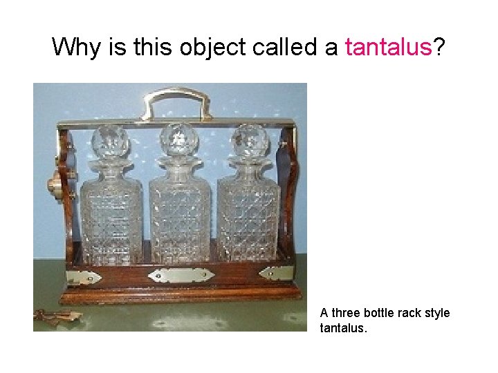 Why is this object called a tantalus? A three bottle rack style tantalus. 