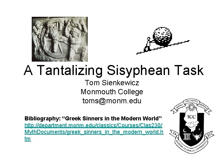  A Tantalizing Sisyphean Task Tom Sienkewicz Monmouth College toms@monm. edu Bibliography: “Greek Sinners