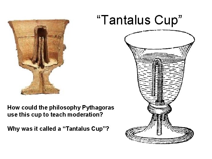 “Tantalus Cup” How could the philosophy Pythagoras use this cup to teach moderation? Why