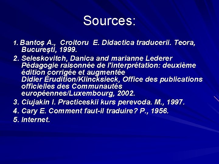 Sources: 1. Bantoş A. , Croitoru E. Didactica traducerii. Teora, Bucureşti, 1999. 2. Seleskovitch,