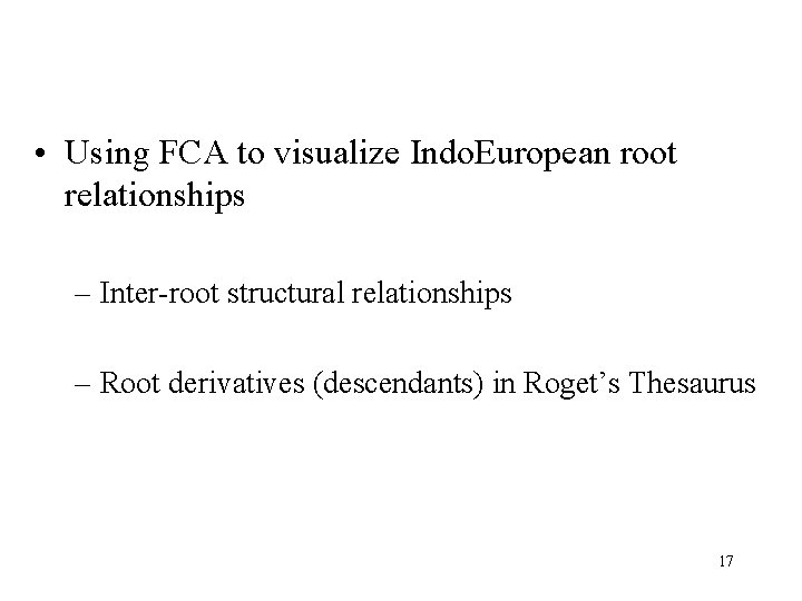  • Using FCA to visualize Indo. European root relationships – Inter-root structural relationships