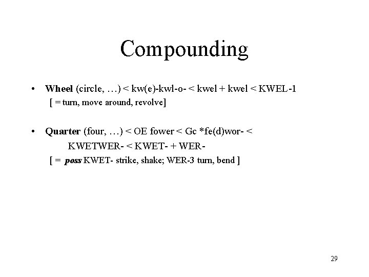 Compounding • Wheel (circle, …) < kw(e)-kwl-o- < kwel + kwel < KWEL-1 [