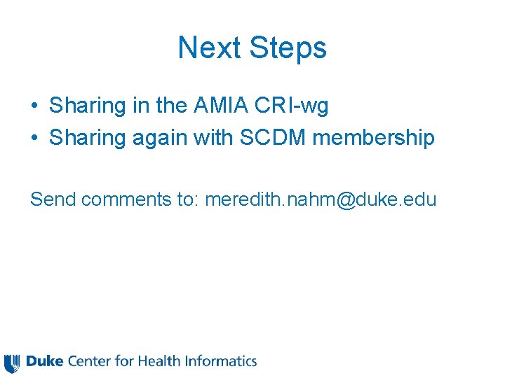 Next Steps • Sharing in the AMIA CRI-wg • Sharing again with SCDM membership