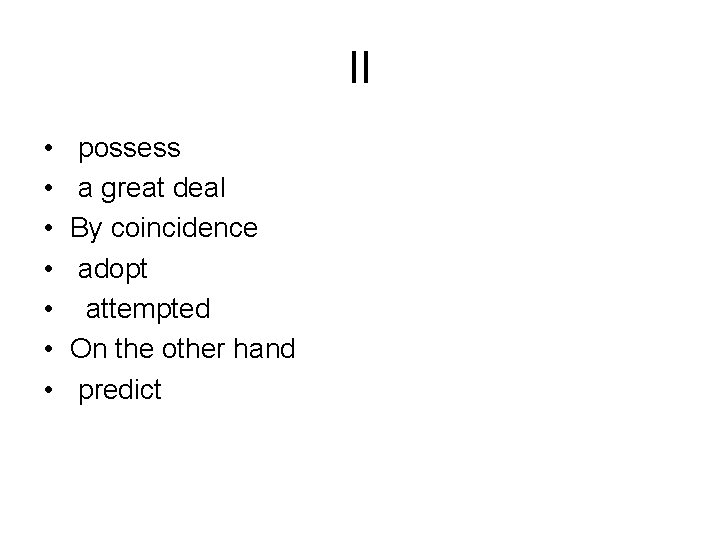 II • • possess a great deal By coincidence adopt attempted On the other