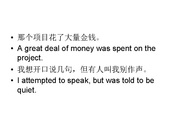  • 那个项目花了大量金钱。 • A great deal of money was spent on the project.