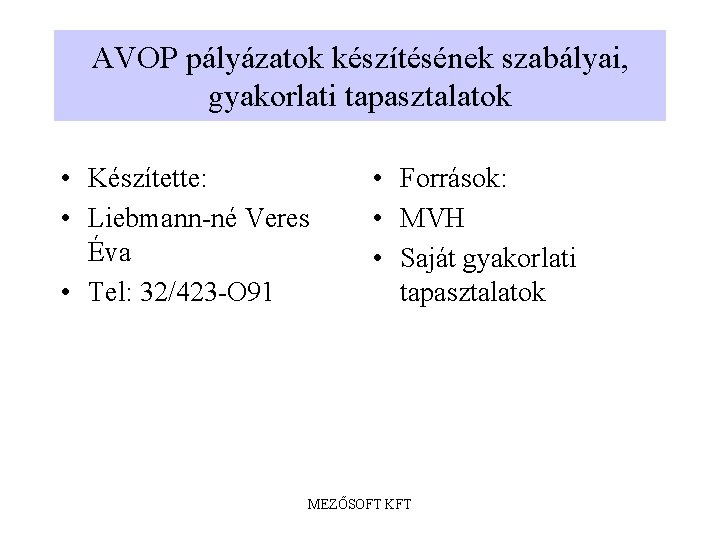 AVOP pályázatok készítésének szabályai, gyakorlati tapasztalatok • Készítette: • Liebmann-né Veres Éva • Tel: