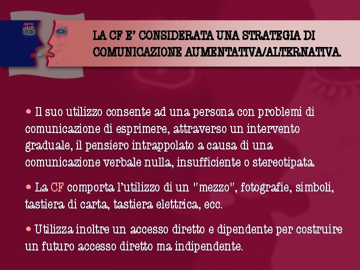 LA CF E’ CONSIDERATA UNA STRATEGIA DI COMUNICAZIONE AUMENTATIVA/ALTERNATIVA. • Il suo utilizzo consente