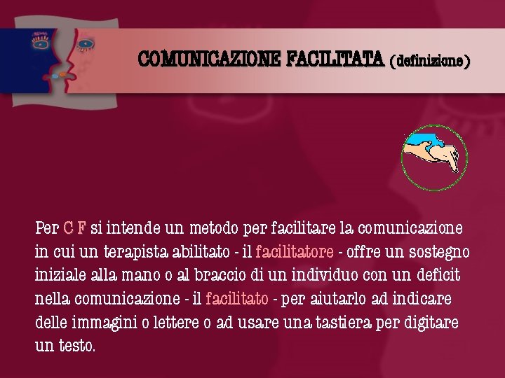 COMUNICAZIONE FACILITATA (definizione) Per C F si intende un metodo per facilitare la comunicazione
