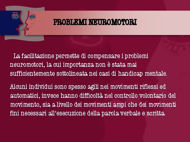 PROBLEMI NEUROMOTORI La facilitazione permette di compensare i problemi neuromotori, la cui importanza non
