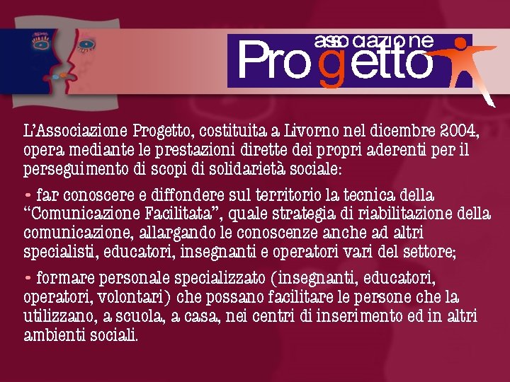 L’Associazione Progetto, costituita a Livorno nel dicembre 2004, opera mediante le prestazioni dirette dei
