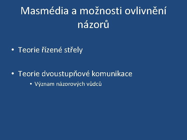 Masmédia a možnosti ovlivnění názorů • Teorie řízené střely • Teorie dvoustupňové komunikace •