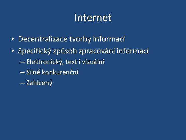 Internet • Decentralizace tvorby informací • Specifický způsob zpracování informací – Elektronický, text i