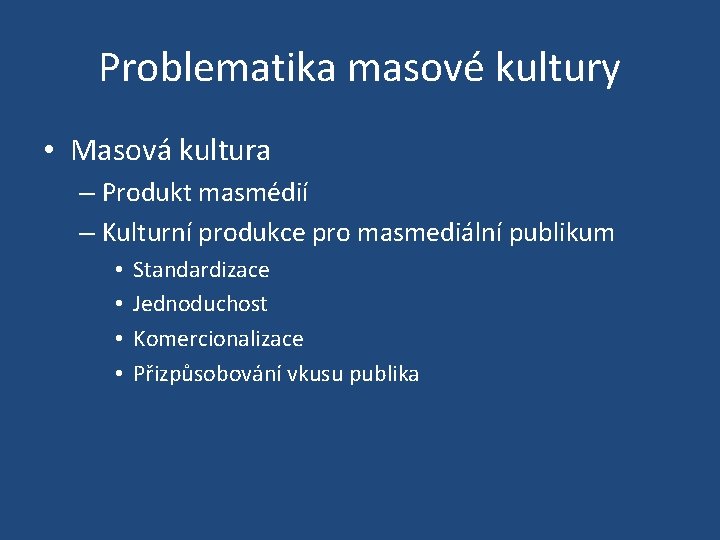Problematika masové kultury • Masová kultura – Produkt masmédií – Kulturní produkce pro masmediální