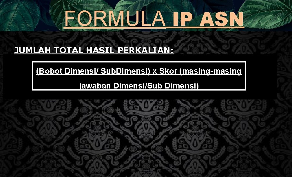 FORMULA IP ASN JUMLAH TOTAL HASIL PERKALIAN: (Bobot Dimensi/ Sub. Dimensi) x Skor (masing-masing