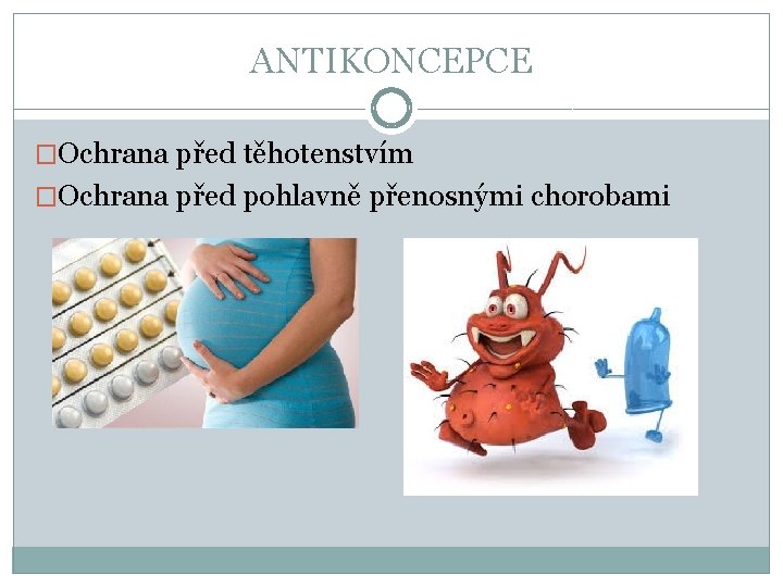 ANTIKONCEPCE �Ochrana před těhotenstvím �Ochrana před pohlavně přenosnými chorobami 