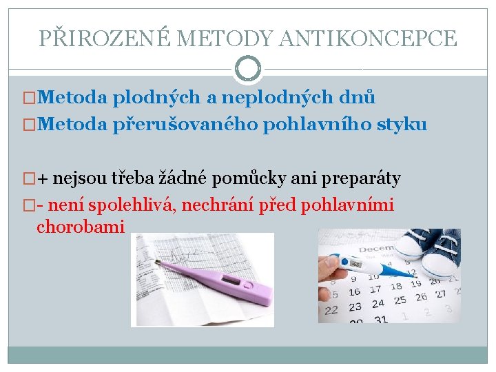 PŘIROZENÉ METODY ANTIKONCEPCE �Metoda plodných a neplodných dnů �Metoda přerušovaného pohlavního styku �+ nejsou