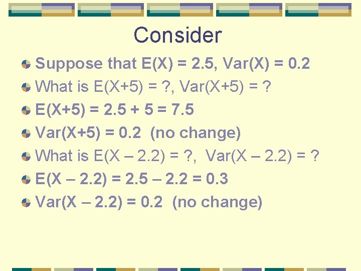 Consider Suppose that E(X) = 2. 5, Var(X) = 0. 2 What is E(X+5)