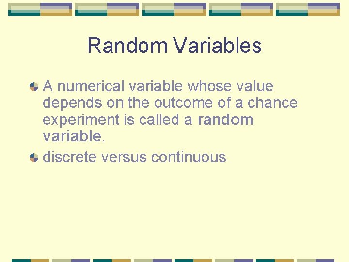Random Variables A numerical variable whose value depends on the outcome of a chance