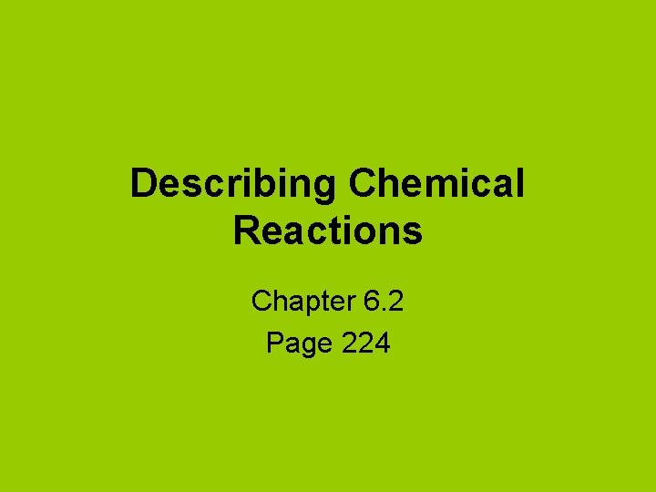 Describing Chemical Reactions Chapter 6. 2 Page 224 