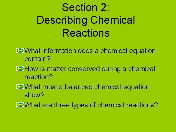 Section 2: Describing Chemical Reactions What information does a chemical equation contain? How is