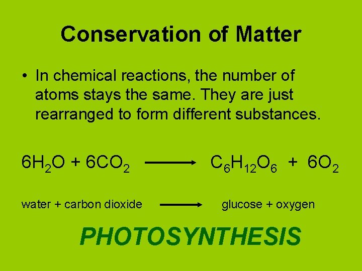 Conservation of Matter • In chemical reactions, the number of atoms stays the same.