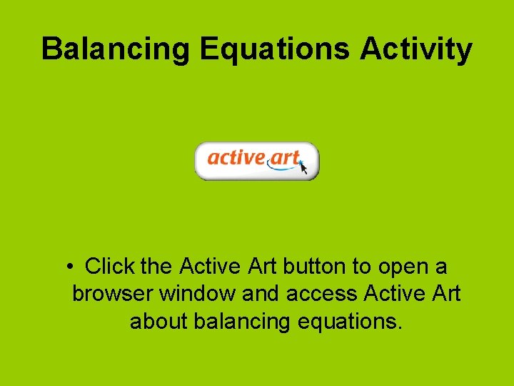 Balancing Equations Activity • Click the Active Art button to open a browser window