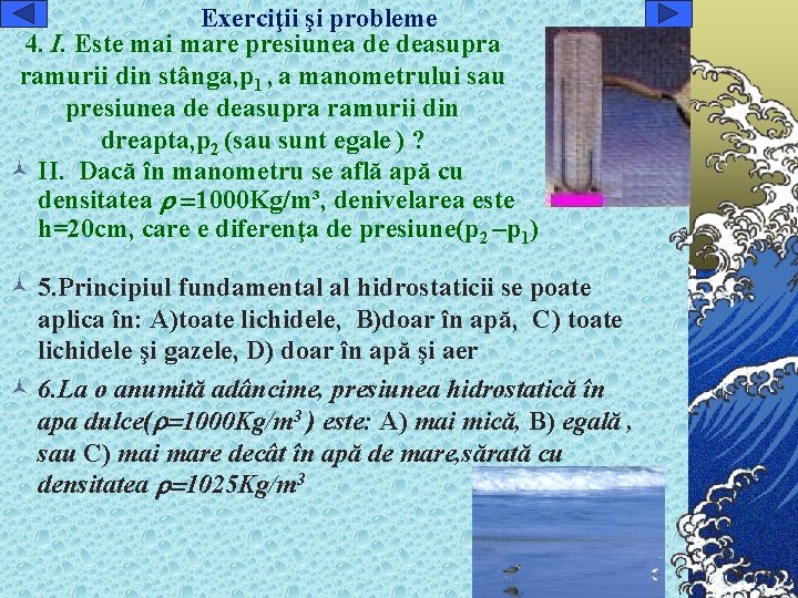 Exerciţii şi probleme 4. I. Este mai mare presiunea de deasupra ramurii din stânga,