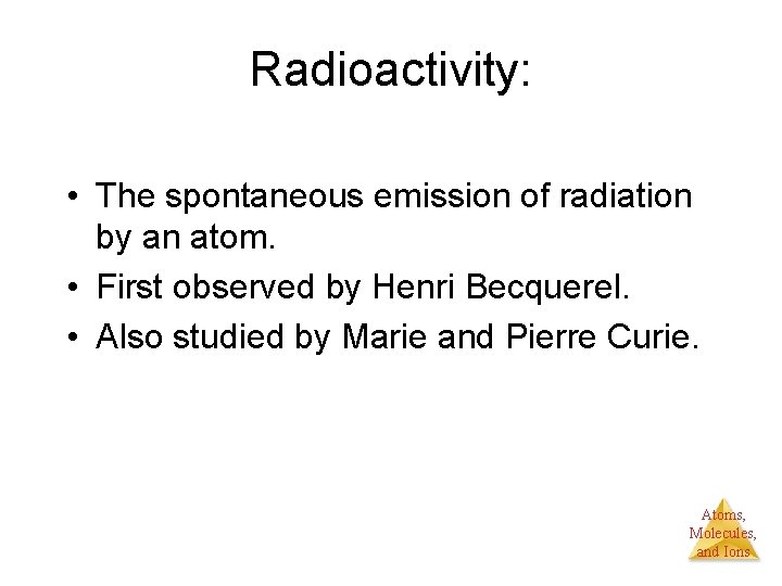 Radioactivity: • The spontaneous emission of radiation by an atom. • First observed by