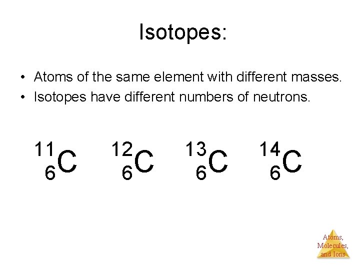 Isotopes: • Atoms of the same element with different masses. • Isotopes have different